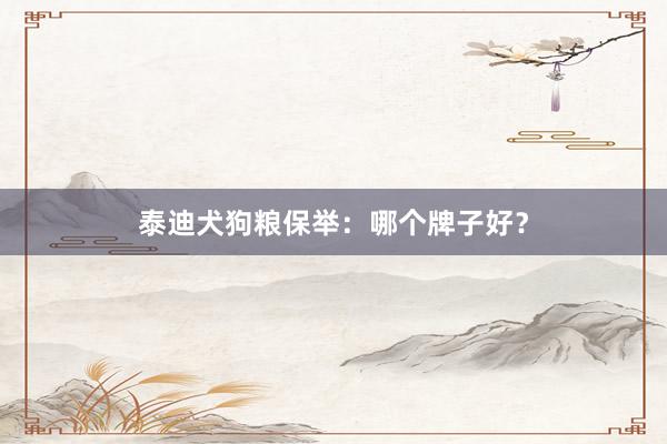 泰迪犬狗粮保举：哪个牌子好？