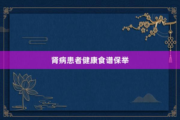 肾病患者健康食谱保举